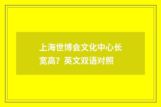 上海世博会文化中心长宽高？英文双语对照