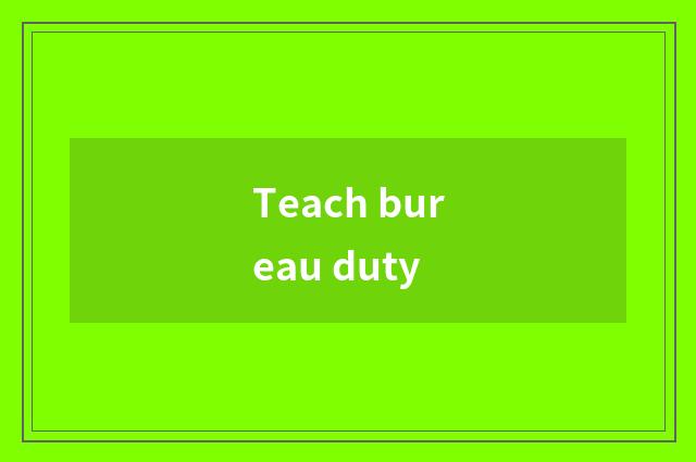 Teach bureau duty