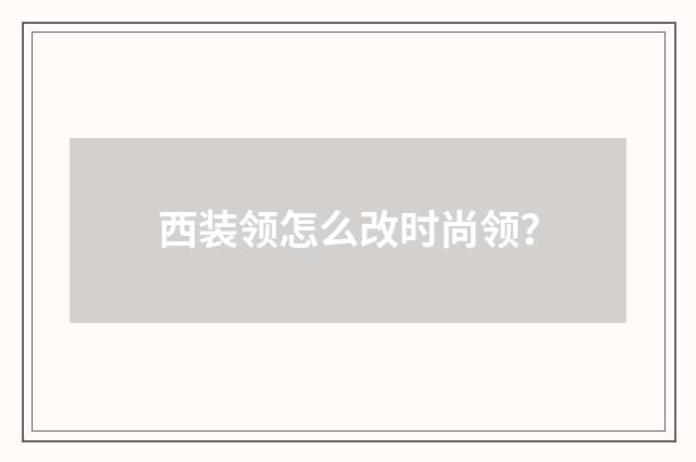 西装领怎么改时尚领?