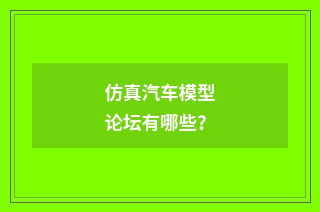 仿真汽车模型论坛有哪些？