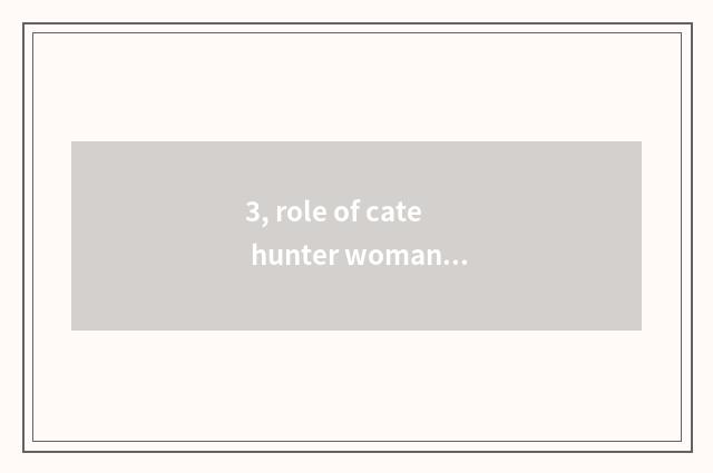 3, role of cate hunter woman?