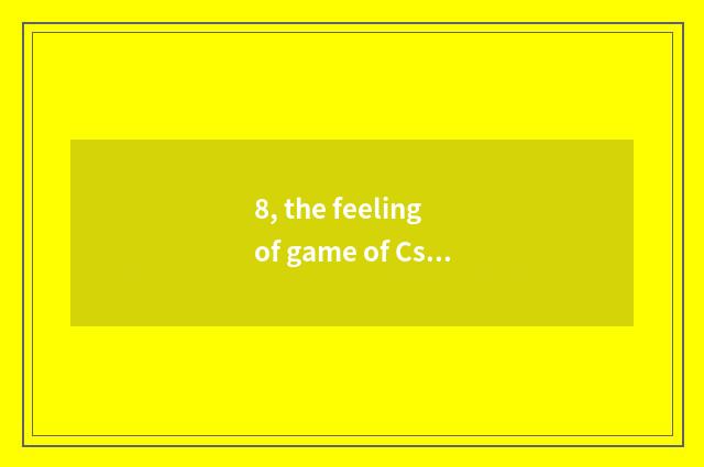 8, the feeling of game of Cs true person?