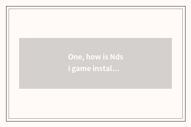 One, how is Ndsi game installed?