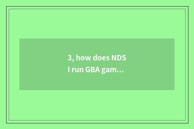3, how does NDSI run GBA game?