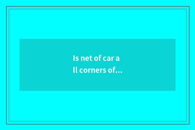 Is net of car all corners of the country true?