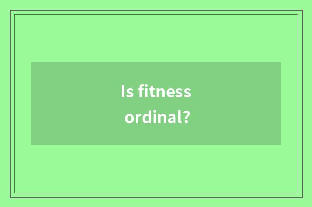 Is fitness ordinal?