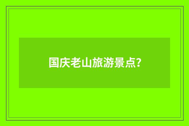 国庆老山旅游景点？