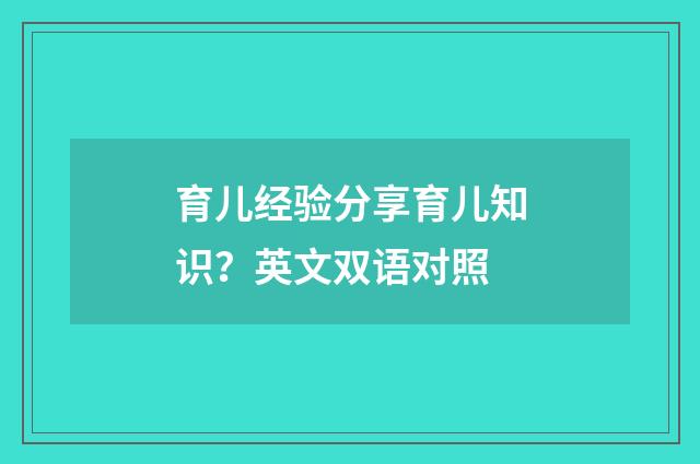 育儿经验分享育儿知识？英文双语对照