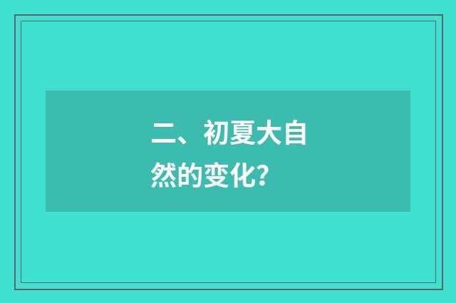 二、初夏大自然的变化？