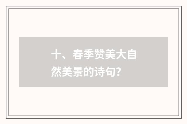 十、春季赞美大自然美景的诗句?