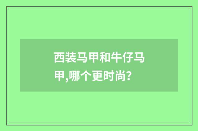 西装马甲和牛仔马甲,哪个更时尚？