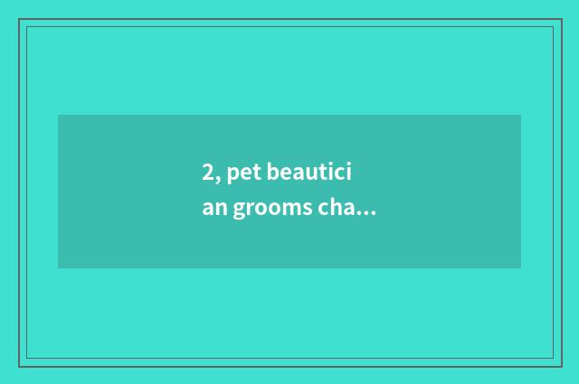 2, pet beautician grooms charge, is pet beautician tuitional how many?
