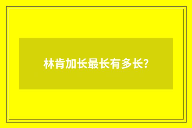 林肯加长最长有多长?