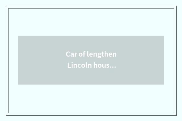 Car of lengthen Lincoln house?