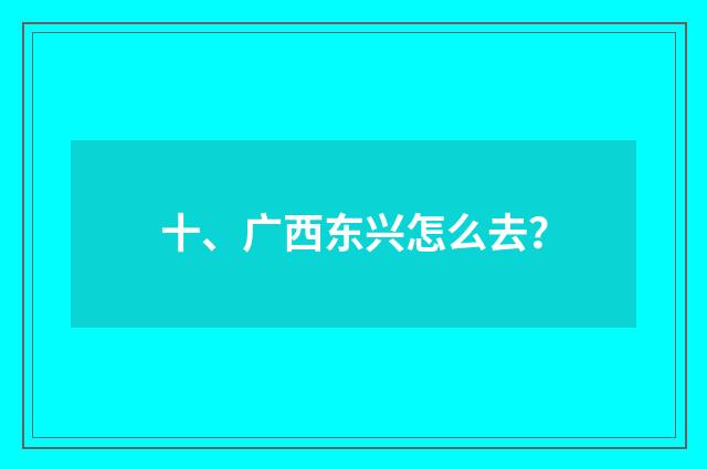 十、广西东兴怎么去？
