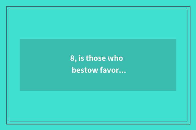 8, is those who bestow favor on physics to send tool and person to use same?