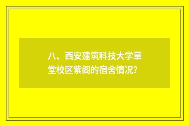 八、西安建筑科技大学草堂校区紫阁的宿舍情况？