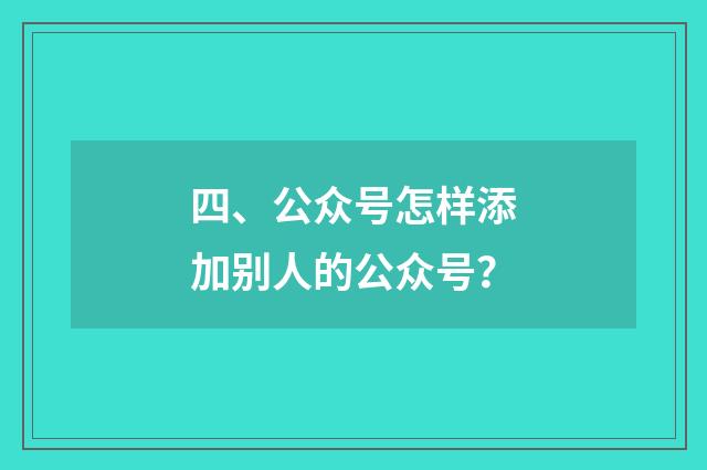 四、公众号怎样添加别人的公众号?