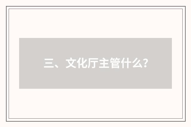三、文化厅主管什么？