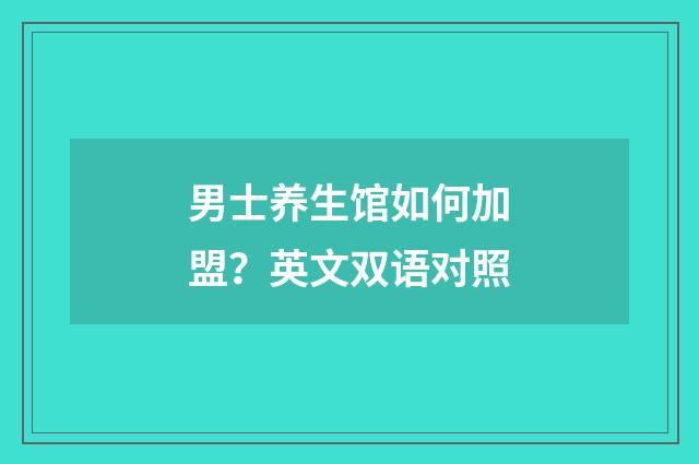 男士养生馆如何加盟？英文双语对照