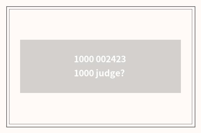 1000 002423 1000 judge?