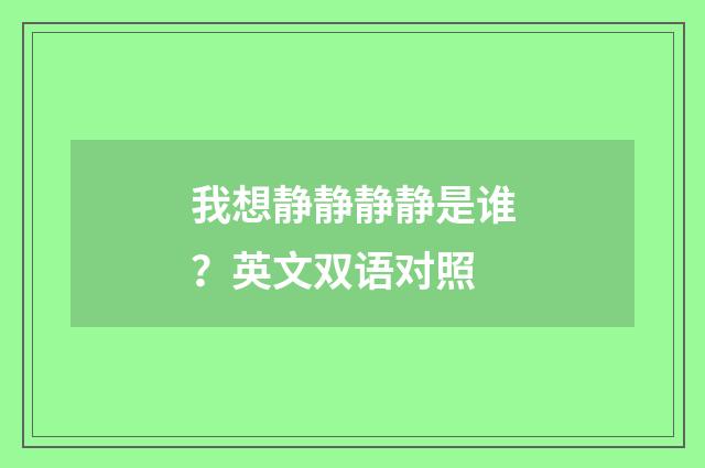 我想静静静静是谁?英文双语对照