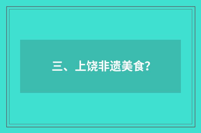 三、上饶非遗美食？