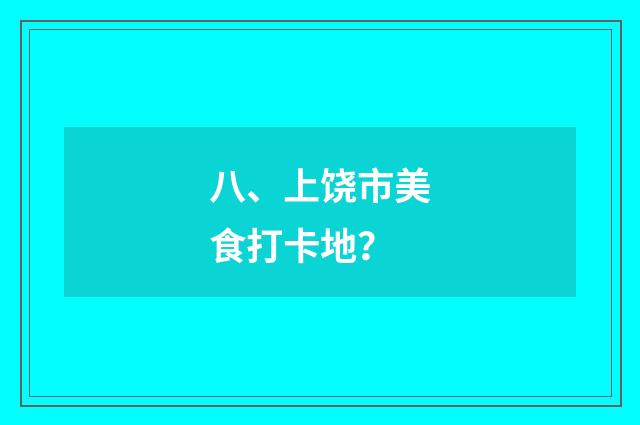 八、上饶市美食打卡地?