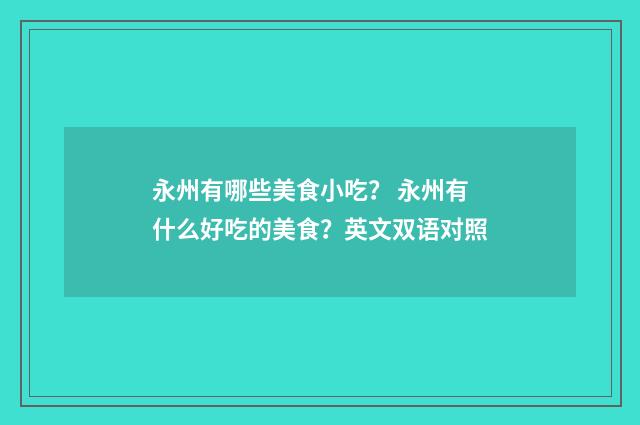 永州有哪些美食小吃? 永州有什么好吃的美食?英文双语对照