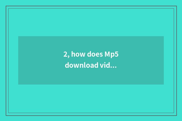 2, how does Mp5 download video?