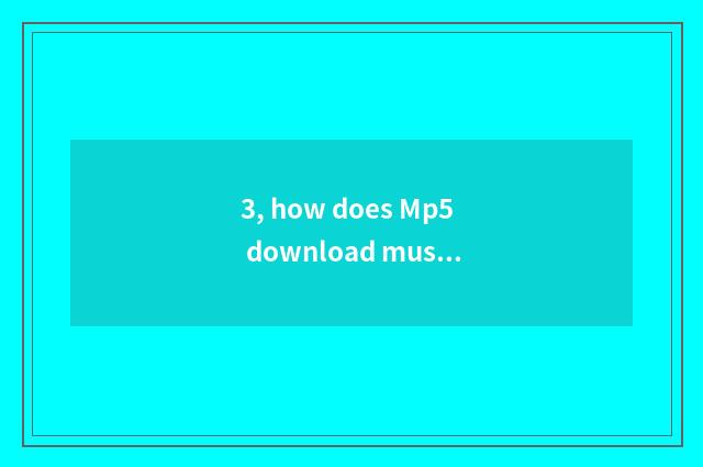 3, how does Mp5 download music?