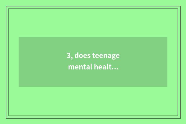 3, does teenage mental health teach a literature?