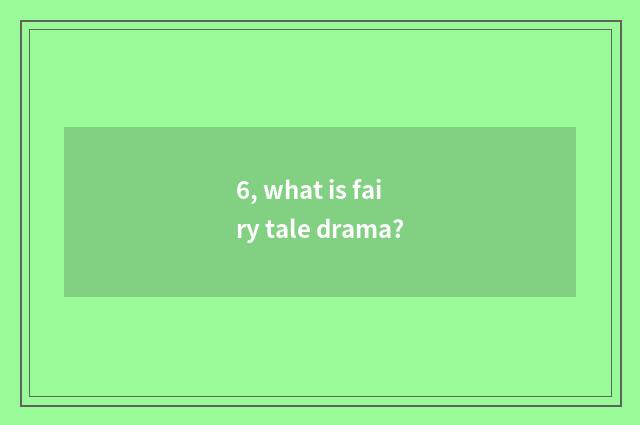 6, what is fairy tale drama?