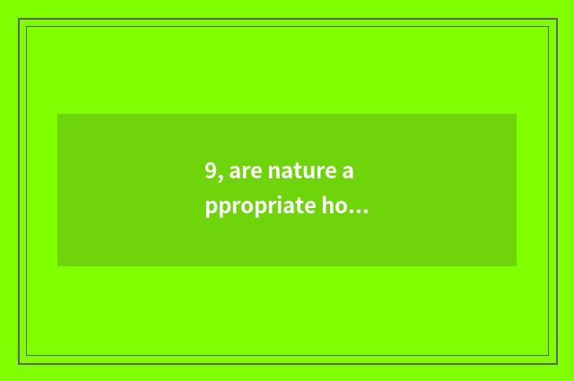 9, are nature appropriate home and nature same?