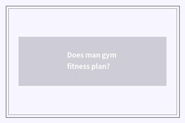 Does man gym fitness plan?