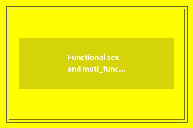 Functional sex and muti_function design