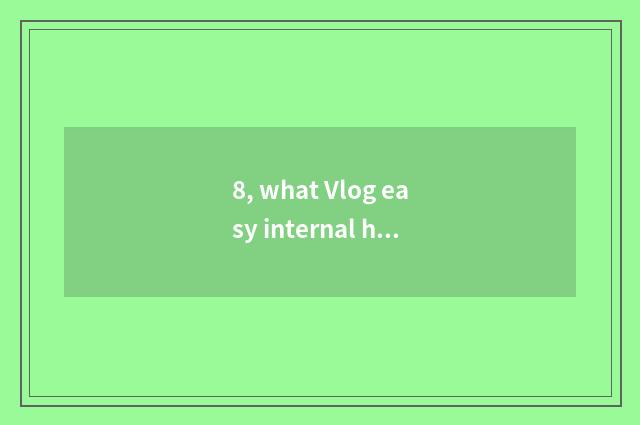 8, what Vlog easy internal heat does the undergraduate take?
