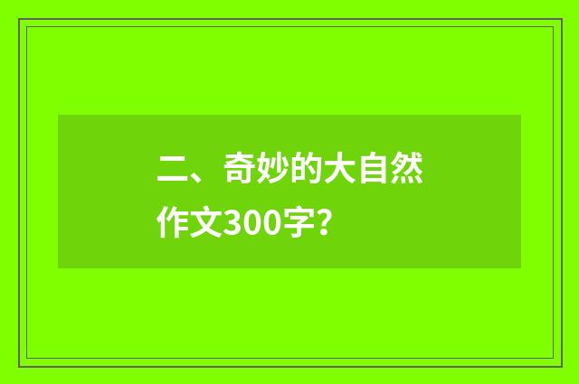 二、奇妙的大自然作文300字？