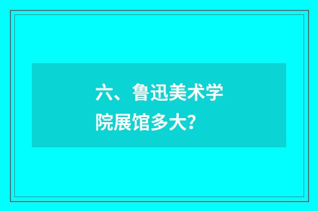 六、鲁迅美术学院展馆多大？