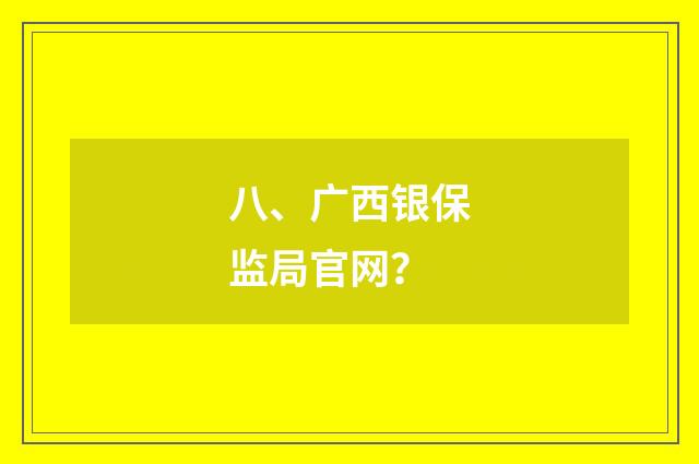 八、广西银保监局官网？