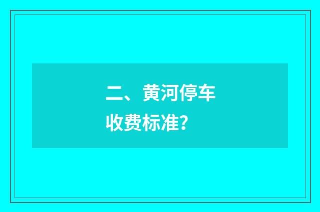 二、黄河停车收费标准？