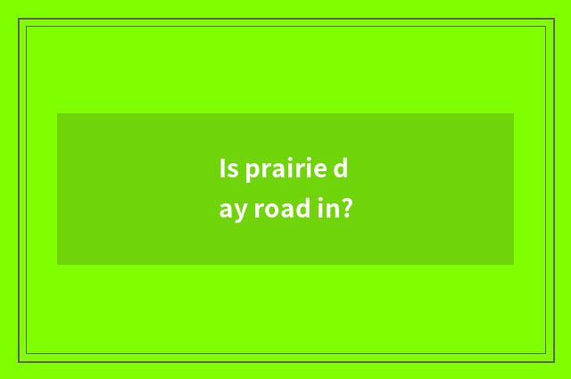 Is prairie day road in?