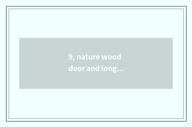 9, nature wood door and long to long for wooden door which good?