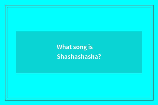 What song is Shashashasha?