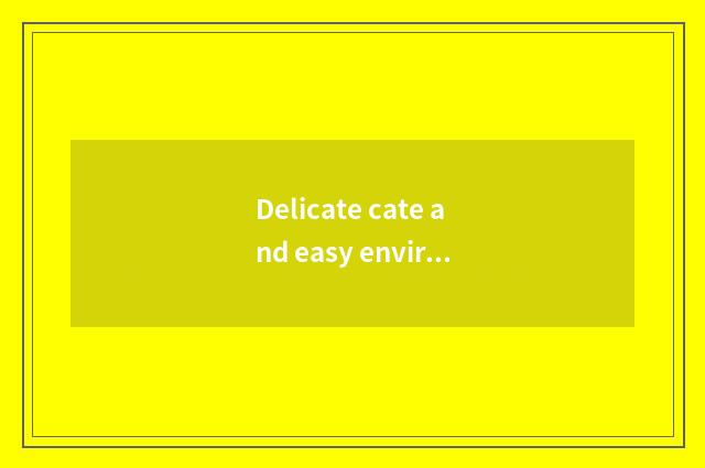 Delicate cate and easy environment