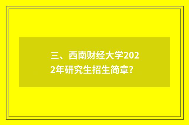 三、西南财经大学2022年研究生招生简章？