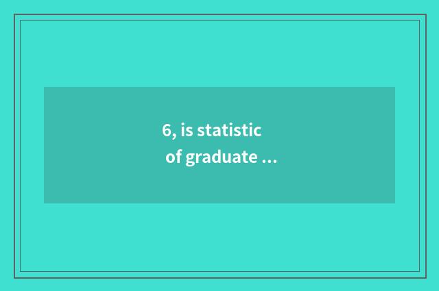 6, is statistic of graduate student of college of Tianjin finance and economics 