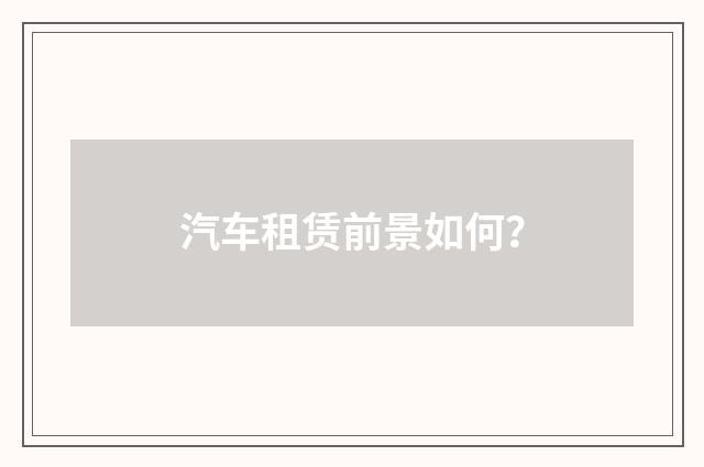 汽车租赁前景如何？