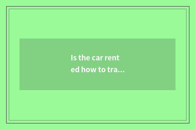 Is the car rented how to translate?