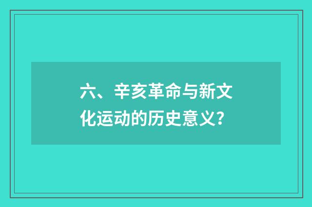 六、辛亥革命与新文化运动的历史意义？